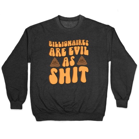 Billionaires Are Evil As Shit  Pullover
