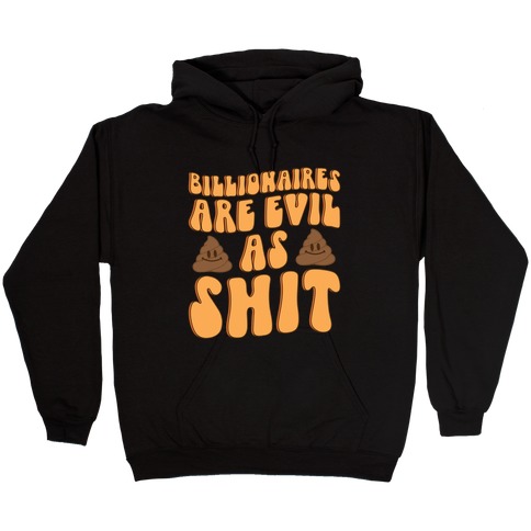 Billionaires Are Evil As Shit  Hooded Sweatshirt