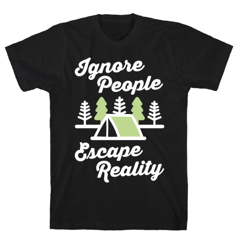 Ignore People Escape Reality T-Shirt