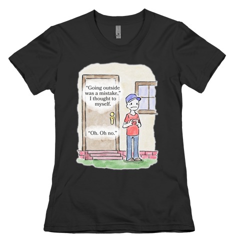 Going Outside Was A Mistake Womens T-Shirt