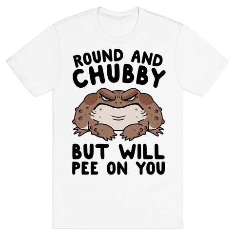 Round And Chubby But Will Pee On You T-Shirt