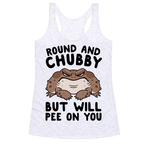 Round And Chubby But Will Pee On You Racerback Tank Top