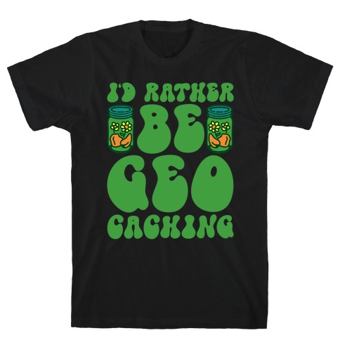 I'd Rather Be Geocaching  T-Shirt
