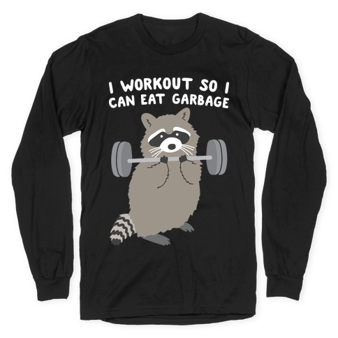 I Workout So I Can Eat Garbage Raccoon Long Sleeve T-Shirt