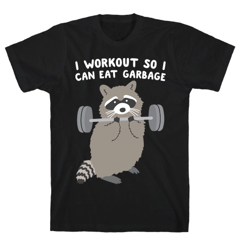 I Workout So I Can Eat Garbage Raccoon T-Shirt