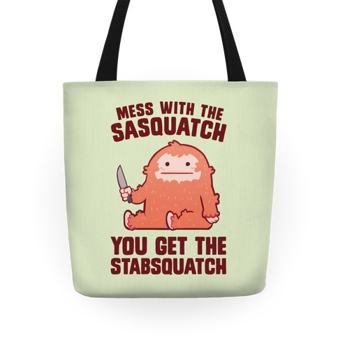 Mess With The Sasquatch, You Get The Stabsquatch Tote
