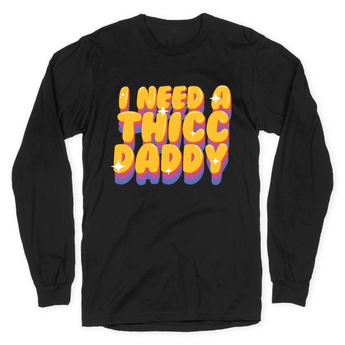 I Need A Thicc Daddy  Long Sleeve T-Shirt