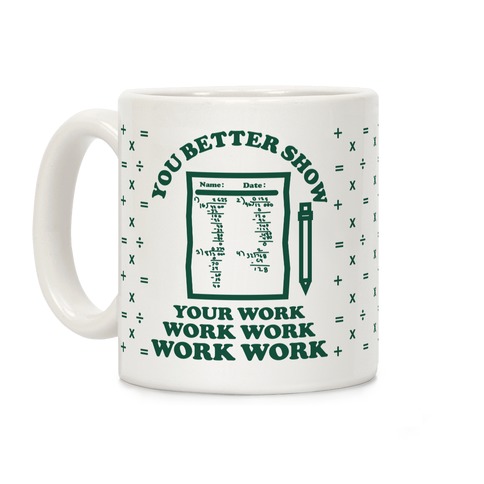 You Better Show Your Work Coffee Mug
