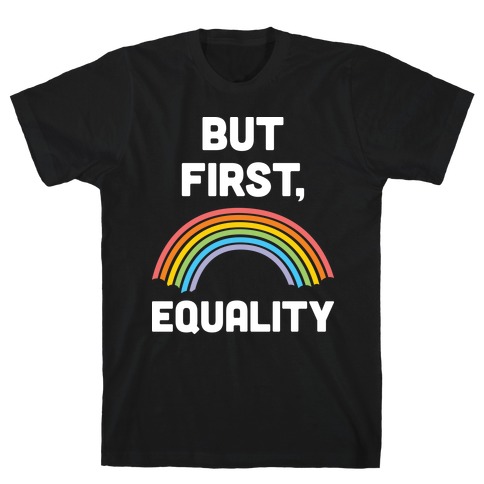 But First, Equality T-Shirt