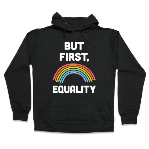 But First, Equality Hooded Sweatshirt