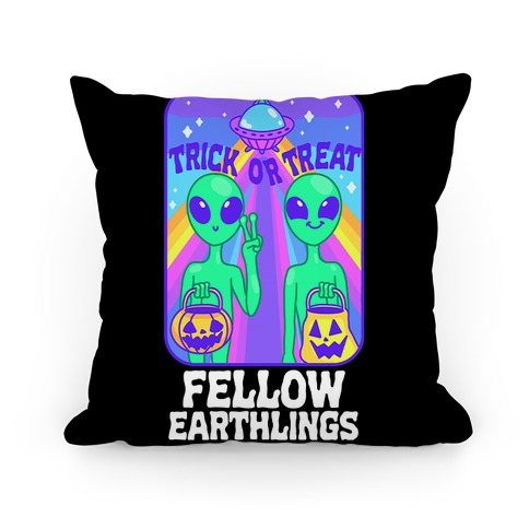 Trick Or Treat Fellow Earthlings Pillow