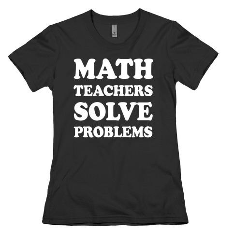 Math Teachers Solve Problems Womens T-Shirt