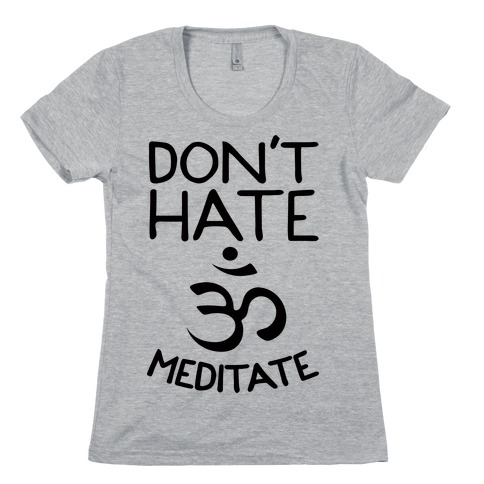 Don't Hate Meditate Womens T-Shirt