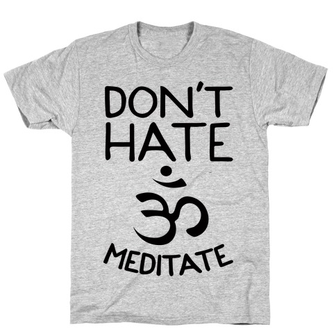 Don't Hate Meditate T-Shirt