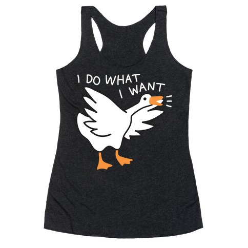 I Do What I Want Goose Racerback Tank Top