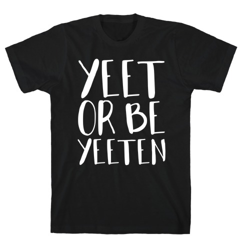 Yeet Or Be Yeeten T-Shirt