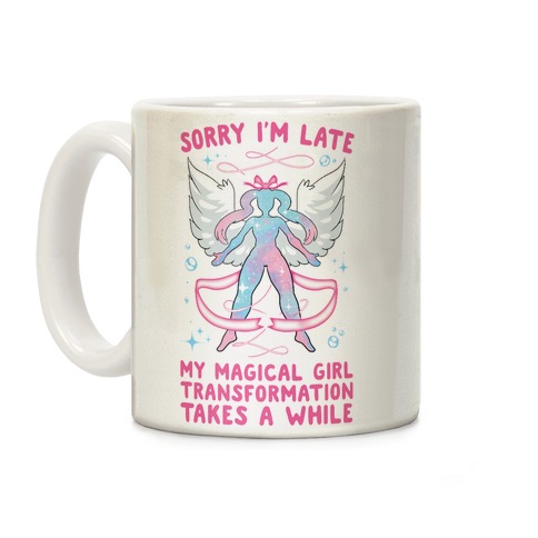 Sorry I'm Late, my Magical Girl Transformation Takes A While Coffee Mug