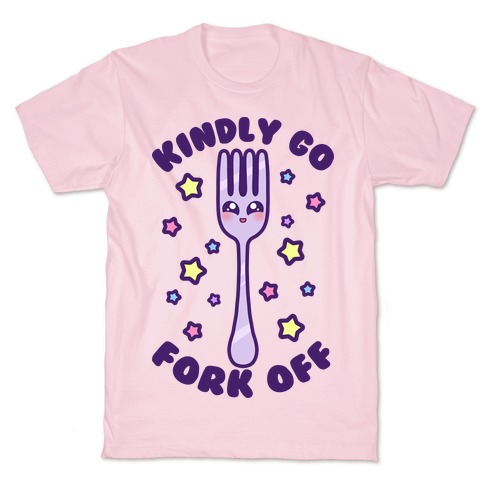 Kindly Go Fork Off T-Shirt