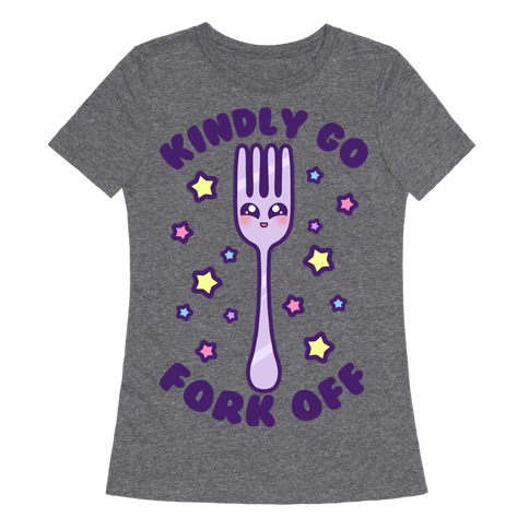 Kindly Go Fork Off Womens T-Shirt