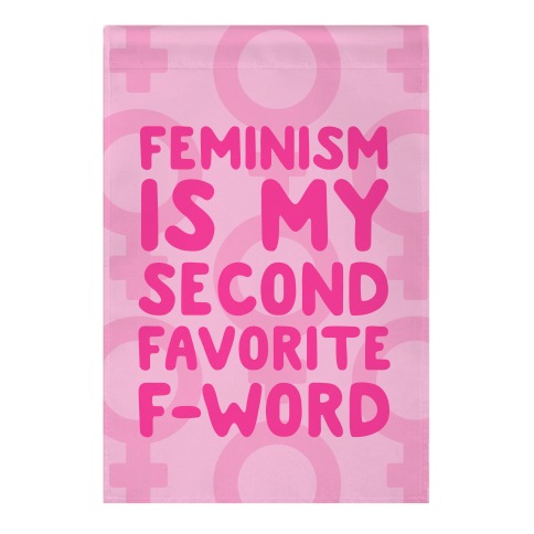 Feminism Is My Second Favorite F-Word Garden Flag