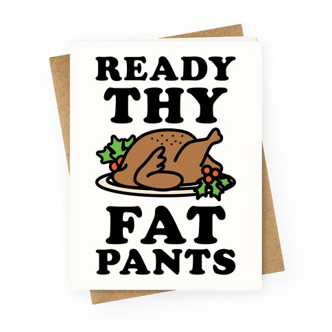 Ready Thy Fat Pants Greeting Card
