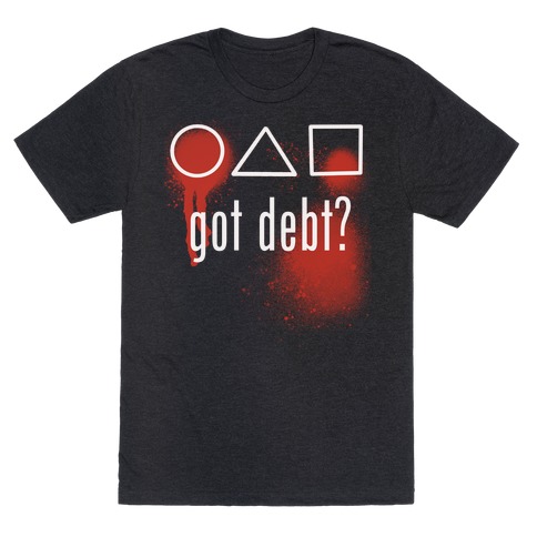 Got Debt? Parody T-Shirt