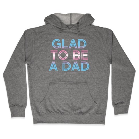Glad To Be A Trans Dad Hooded Sweatshirt