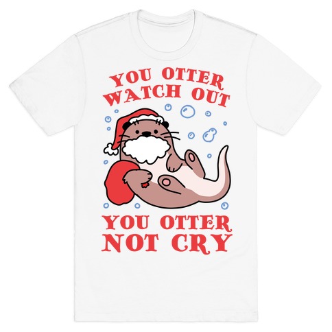 You Otter Watch Out, You Otter Not Cry T-Shirt