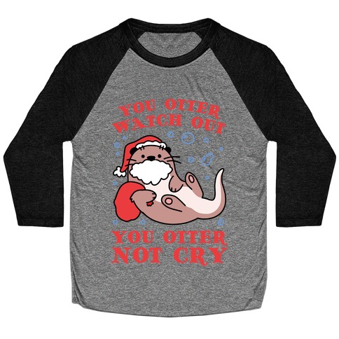 You Otter Watch Out, You Otter Not Cry Baseball Tee