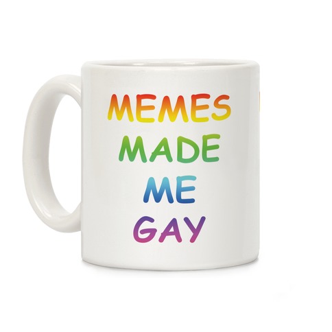 Memes Made Me Gay Coffee Mug