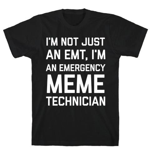 I'm Not Just An Emt, I'm An Emergency Meme Technician T-Shirt