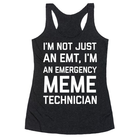 I'm Not Just An Emt, I'm An Emergency Meme Technician Racerback Tank Top