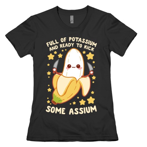 Full Of Potassium And Ready To Kick Some Assium Womens T-Shirt
