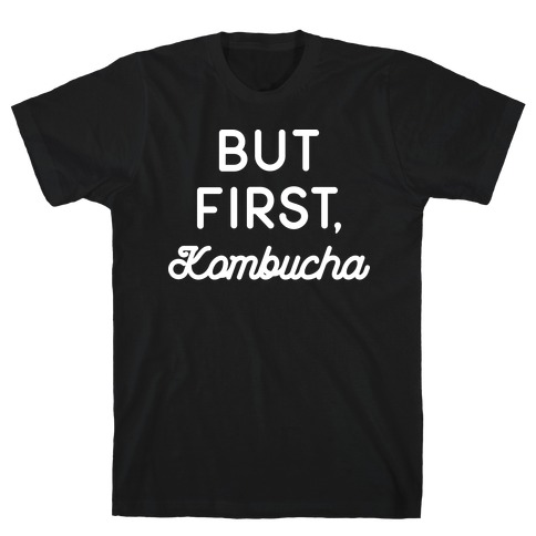 But First, Kombucha T-Shirt