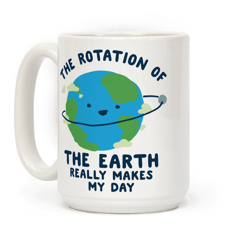 Download The Rotation of the Earth Really Makes My Day - Mugs - HUMAN