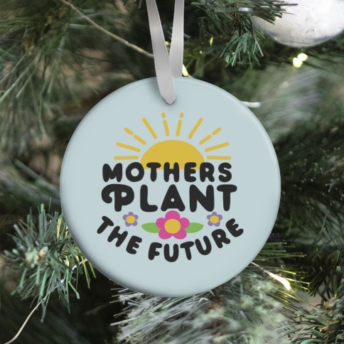 Mothers Plant The Future Ornament