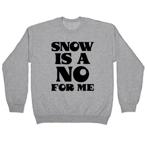 Snow Is A No For Me Pullover