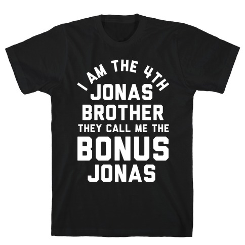 I am the 4th Jonas Brother They Call Me The Bonus Jonas T-Shirt
