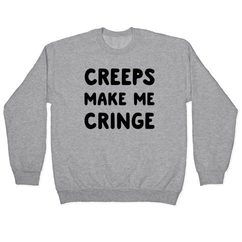 Creeps Make Me Cringe Pullover