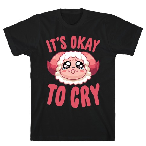 It's Okay To Cry T-Shirt