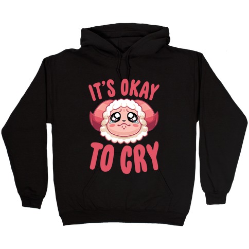 It's Okay To Cry Hooded Sweatshirt