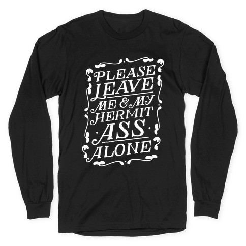 Please Leave Me And My Hermit Ass Alone Long Sleeve T-Shirt