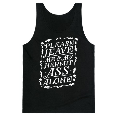 Please Leave Me And My Hermit Ass Alone Tank Top