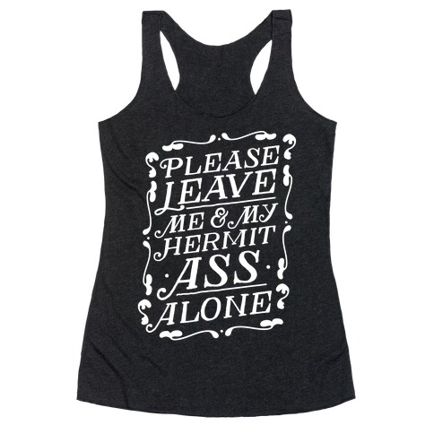 Please Leave Me And My Hermit Ass Alone Racerback Tank Top