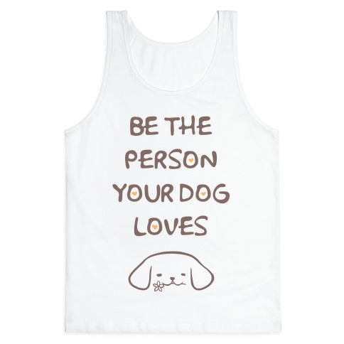 Be The Person Your Dog Loves Tank Top