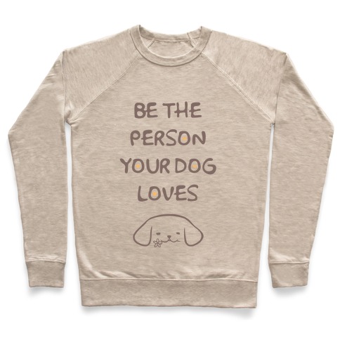 Be The Person Your Dog Loves Pullover