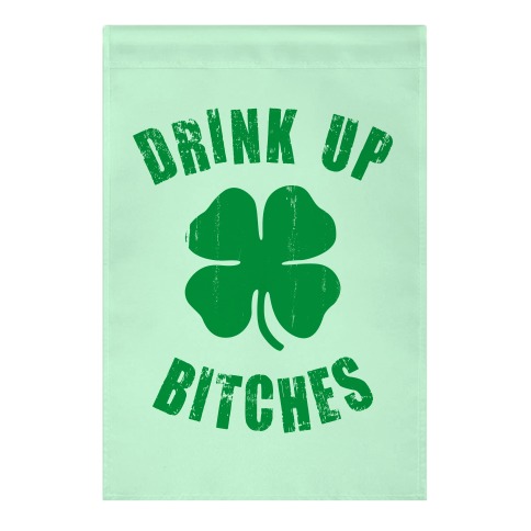 Drink Up Bitches (St. Patrick's Day) Garden Flag