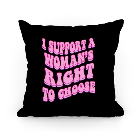 I Support A Woman's Right To Choose Pillow