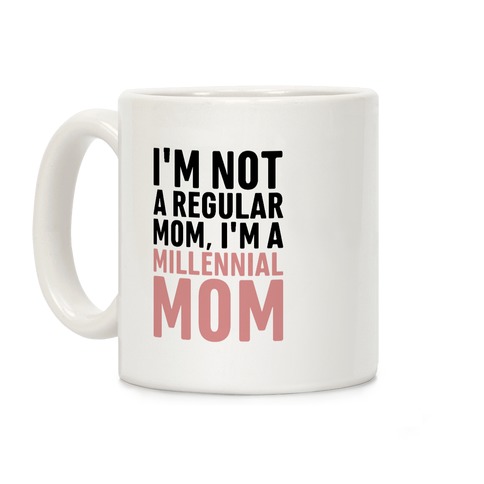 I'm Not A Regular Mom I'm A Millennial Mom Parody Coffee Mug