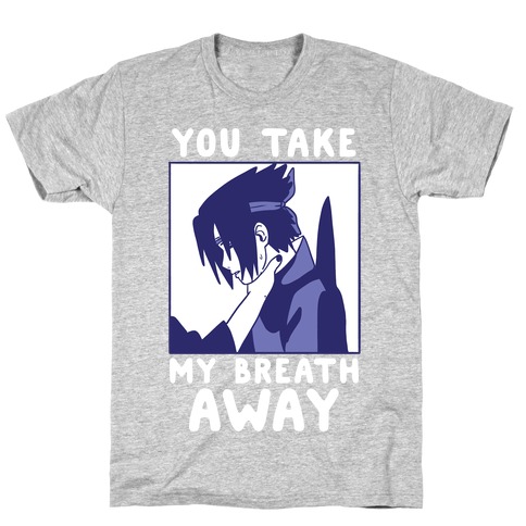 You Take My Breath Away - Choking Sasuke Meme T-Shirt